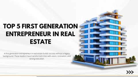 Top 5 First Generation Entrepreneur in Real Estate